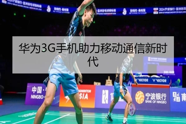 华为3G手机助力移动通信新时代